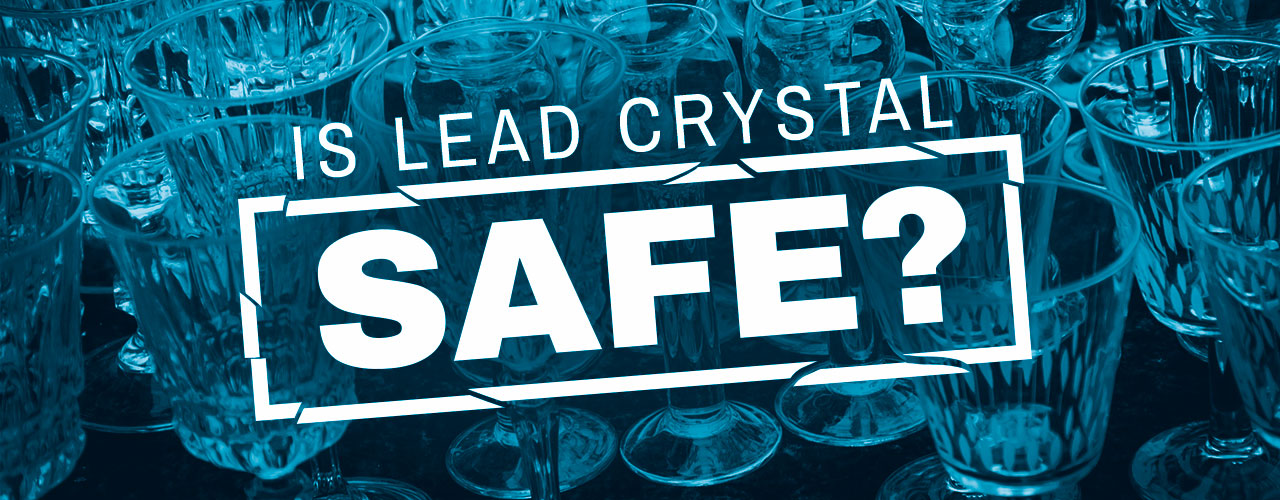 So, Is Lead Crystal Safe? We Explain