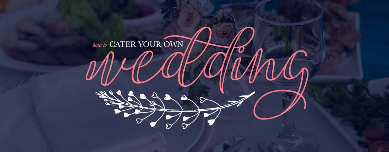 How To Cater Your Own Wedding Planning Your Own Wedding