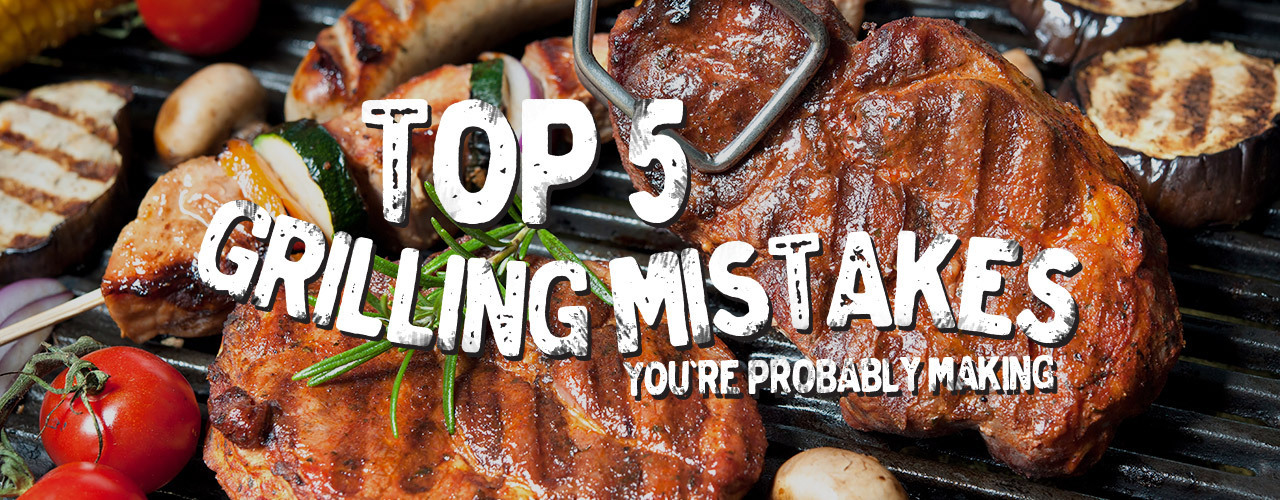 The Top 5 Grilling Mistakes You Re Probably Making Grilling Tips