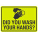 A black and yellow sign that says "Did You Wash Your Hands?" with a symbol of hands washing.